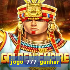 jogo 777 ganhar dinheiro de verdade